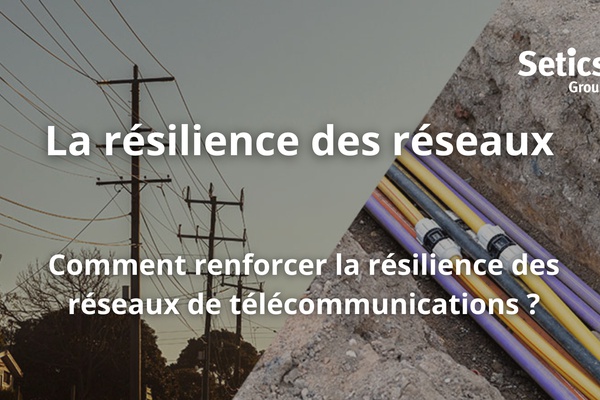 La Résilience des Réseaux : Comment renforcer la résilience des réseaux de télécommunications ?